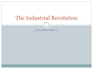 The Industrial Revolution

        CH.4 SECTION 1
 