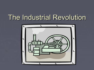 The Industrial RevolutionThe Industrial Revolution
 