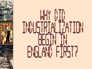 Why Did Industrialization Begin in  England First? 