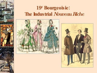 19 c  Bourgeoisie:  The Industrial  Nouveau Riche 