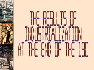 The Results of  Industrialization at the end of the 19c 