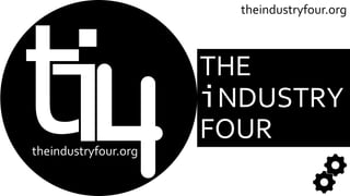 theindustryfour.org
THE
iNDUSTRY
FOUR
theindustryfour.org
 