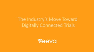 The Industry’s Move Toward
Digitally Connected Trials
 