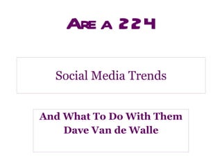 Social Media Trends And What To Do With Them Dave Van de Walle 