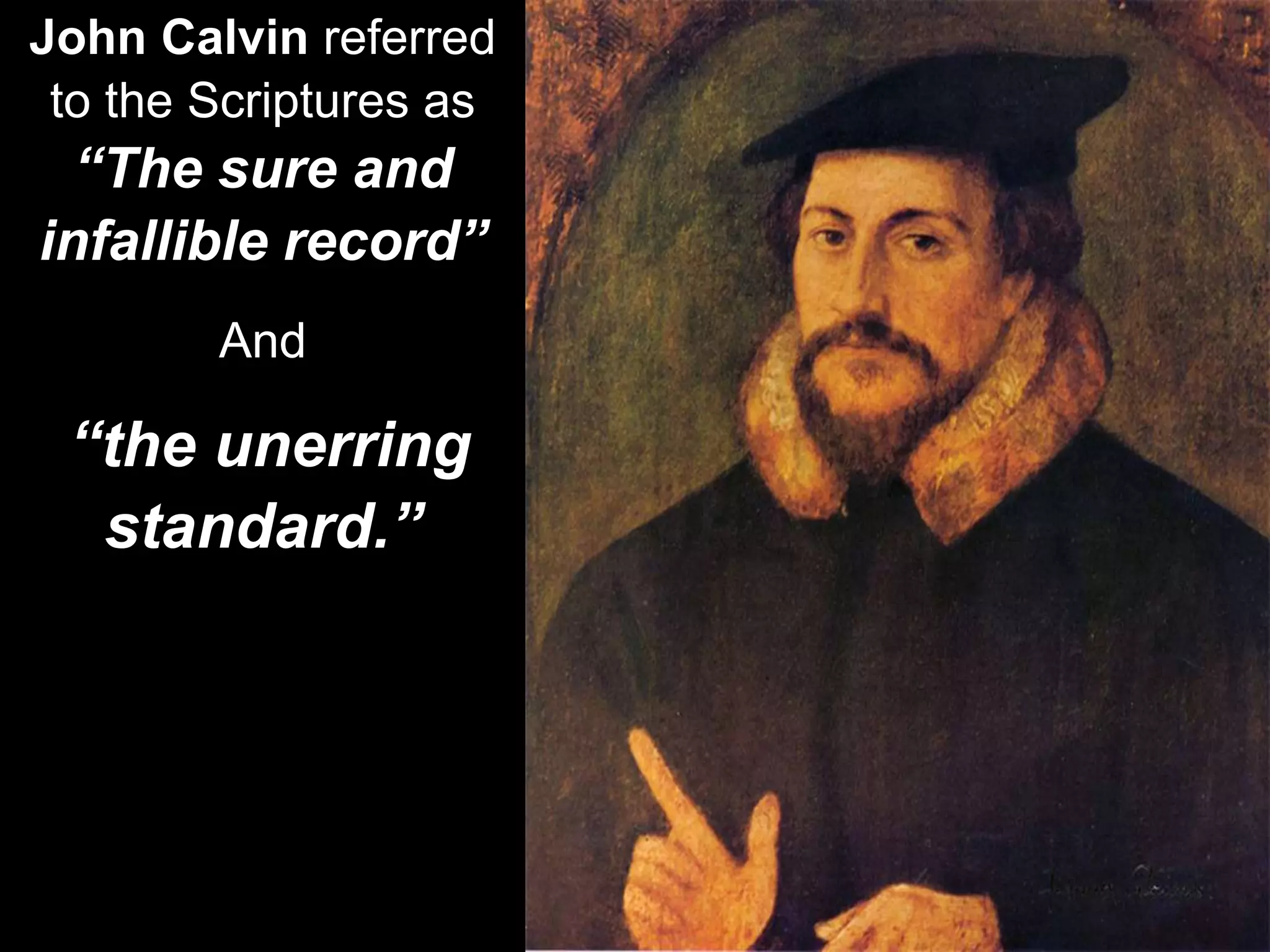 John Calvin referred
to the Scriptures as
“The sure and
infallible record”
And
“the unerring
standard.”
 
