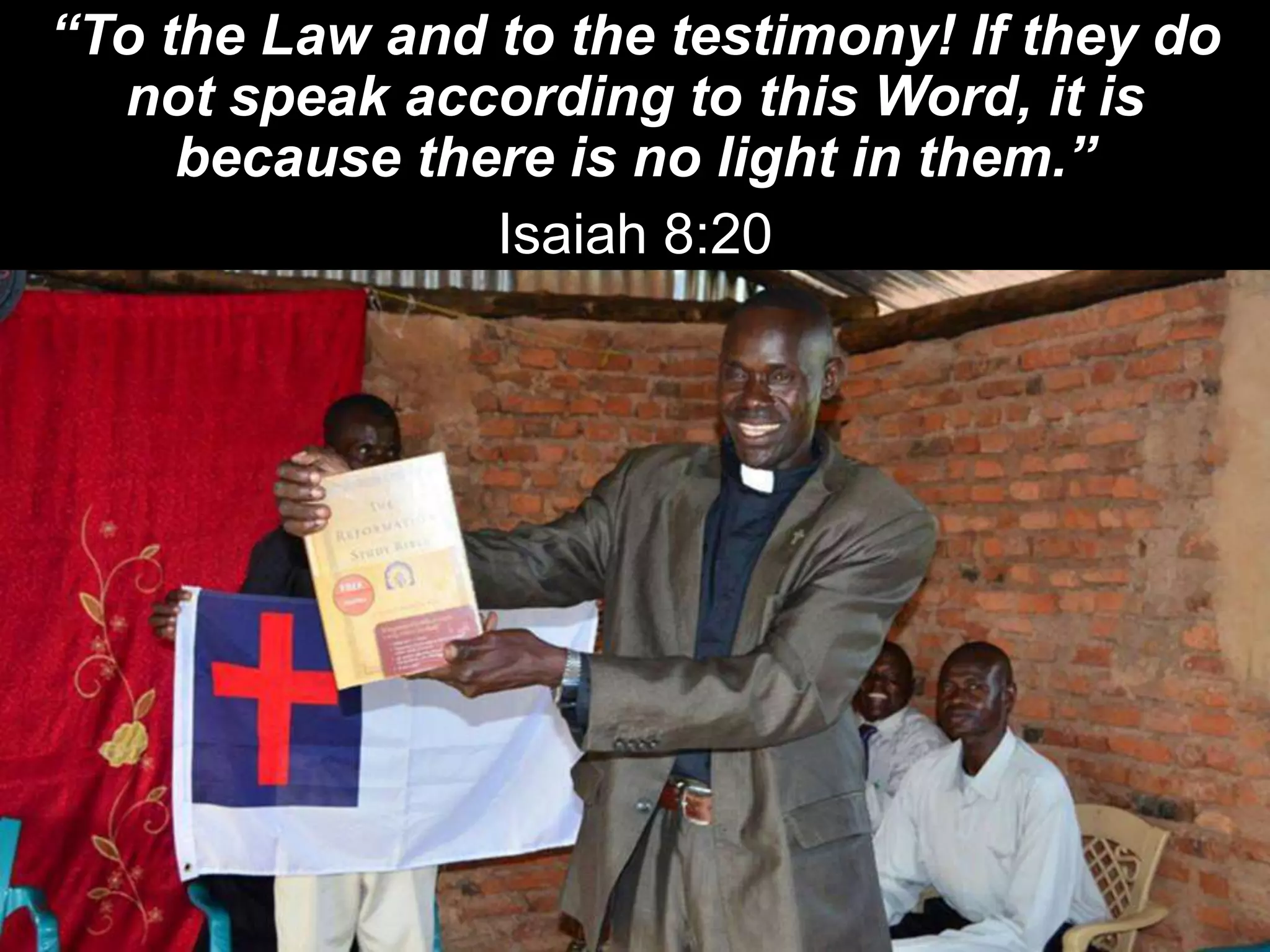 “To the Law and to the testimony! If they do
not speak according to this Word, it is
because there is no light in them.”
Isaiah 8:20
 