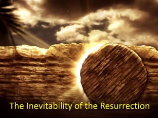 The Inevitability of the Resurrection
 