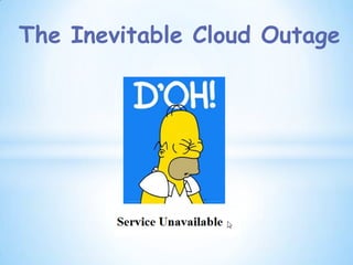 The Inevitable Cloud Outage
 