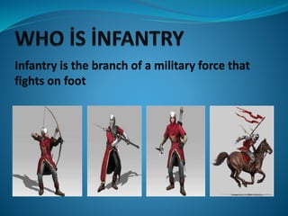 Infantry is the branch of a military force that
fights on foot