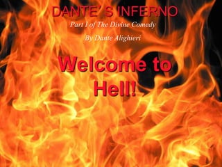 DANTE’S INFERNO
Welcome to
Hell!
Part I of The Divine Comedy
By Dante Alighieri
 