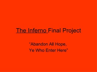 The Inferno  Final Project “ Abandon All Hope,  Ye Who Enter Here” 