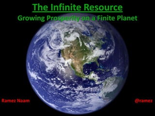 The Infinite ResourceGrowing Prosperity on a Finite Planet Ramez Naam@ramez 