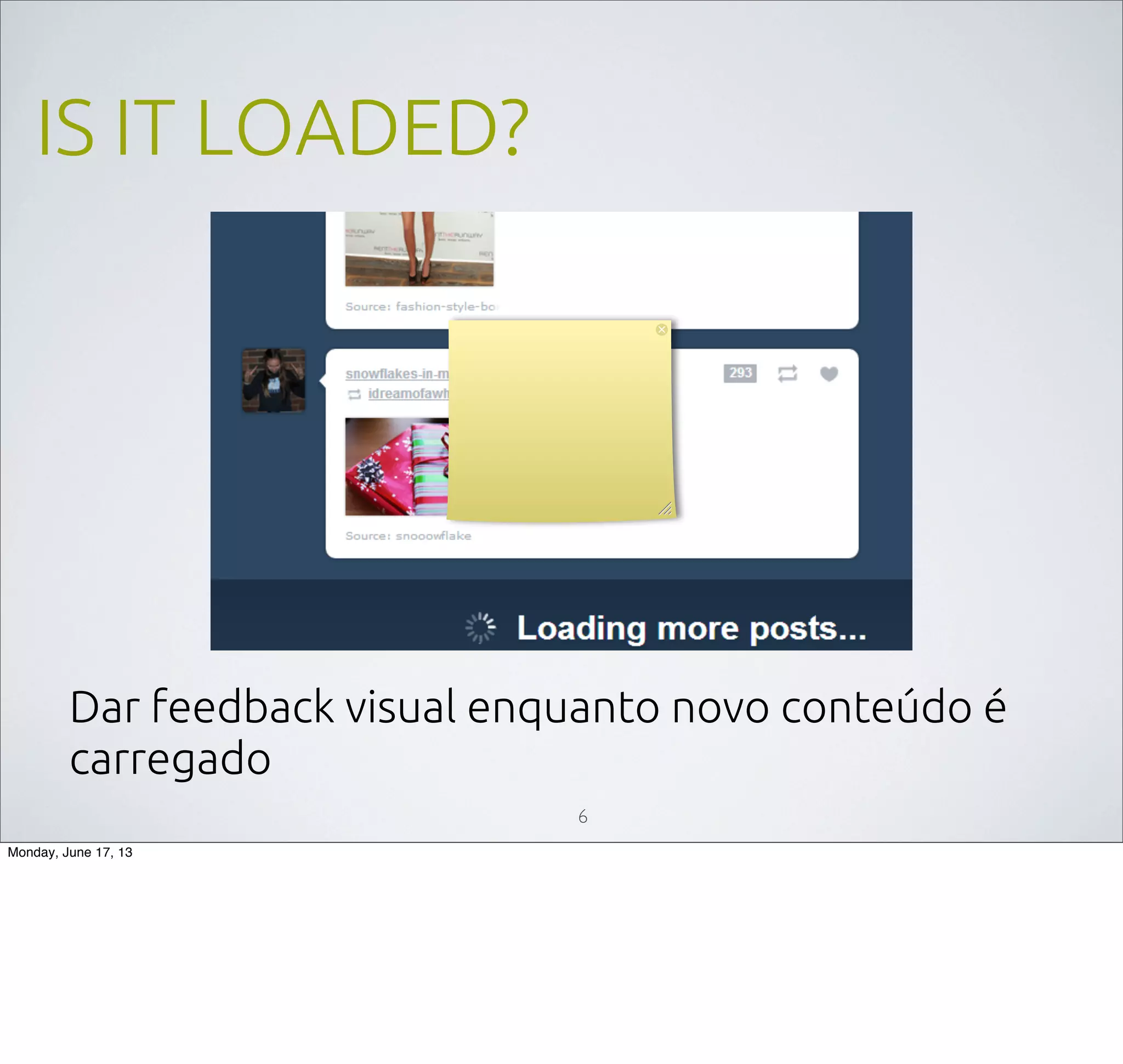 IS IT LOADED?
6
Dar feedback visual enquanto novo conteúdo é
carregado
Monday, June 17, 13
 
