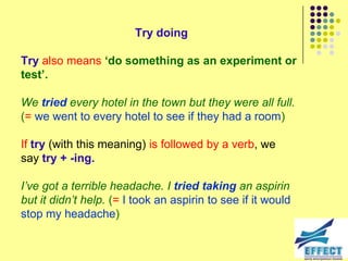 Try doing

Try also means ‘do something as an experiment or
test’.

We tried every hotel in the town but they were all full.
(= we went to every hotel to see if they had a room)

If try (with this meaning) is followed by a verb, we
say try + -ing.

I‟ve got a terrible headache. I tried taking an aspirin
but it didn‟t help. (= I took an aspirin to see if it would
stop my headache)
 