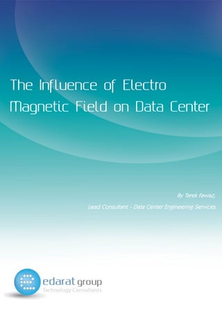 The Influence of Electro
Magnetic Field on Data Center
By Tarek Fawaz,
Lead Consultant - Data Center Engineering Services
 
