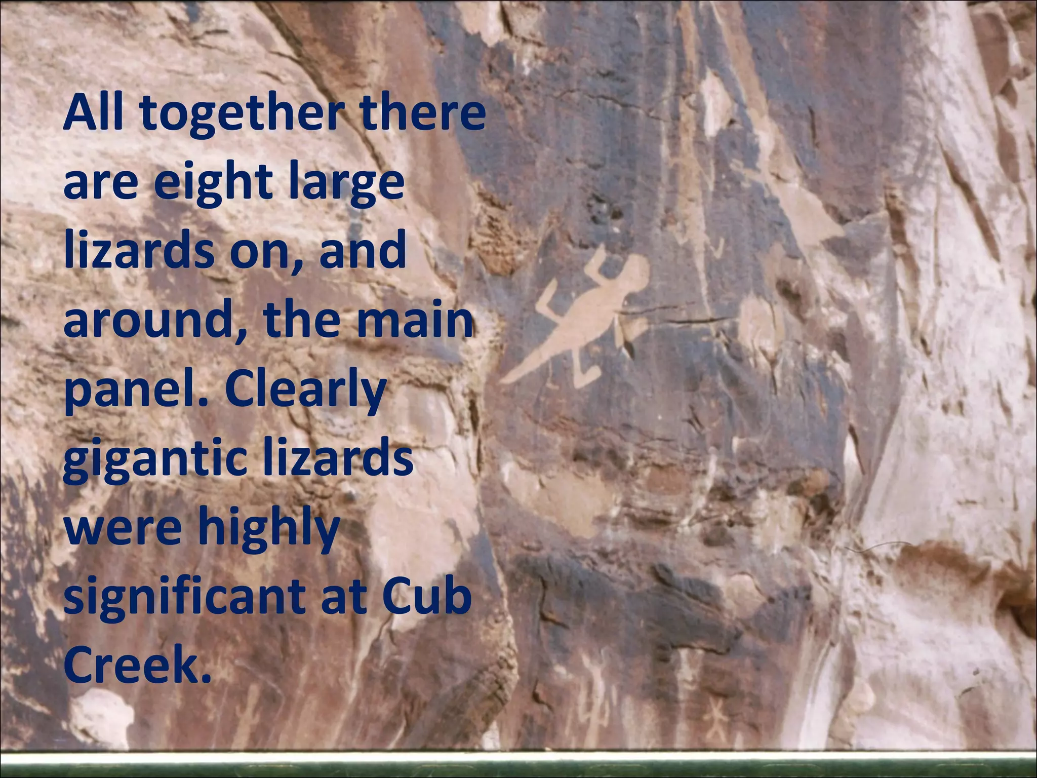 All together there
are eight large
lizards on, and
around, the main
panel. Clearly
gigantic lizards
were highly
significant at Cub
Creek.
 