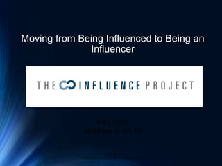 Moving from Being Influenced to Being an
Influencer
Done By:
Keishon Aban, BA (Hons), MDiv (Candidate)
Key Text:
Matthew 5: 13-16
 