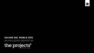 SALONE DEL MOBILE 2015
AN INFLUENCE REPORT BY
 