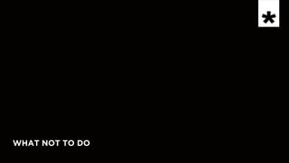 INSPIRATION
WHAT NOT TO DO
 