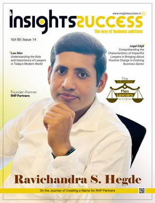 Founder-Partner
RHP Partners
On the Journey of Creating a Name for RHP Partners
Ravichandra S. Hegde
Ravichandra S. Hegde
Vol 05 Issue 14
Law Men
Understanding the Role
and Importance of Lawyers
in Today's Modern World
Legal Edge
Comprehending the
Characteristics of Impactful
Lawyers in Bringing About
Positive Change in Evolving
Business Sector
www.insightssuccess.in
 