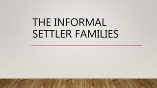 THE INFORMAL
SETTLER FAMILIES
 