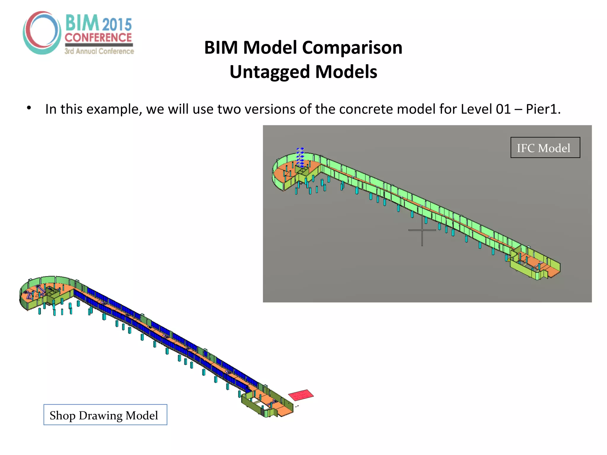 BIM Model Comparison
Untagged Models
Shop Drawing Model
IFC Model
• In this example, we will use two versions of the concrete model for Level 01 – Pier1.
 