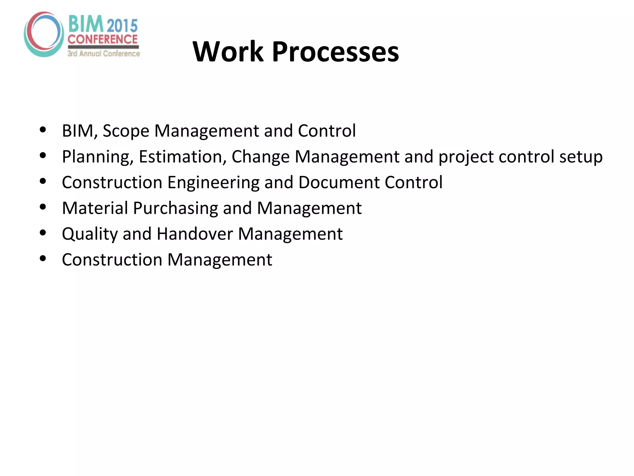 Work Processes
• BIM, Scope Management and Control
• Planning, Estimation, Change Management and project control setup
• Construction Engineering and Document Control
• Material Purchasing and Management
• Quality and Handover Management
• Construction Management
 