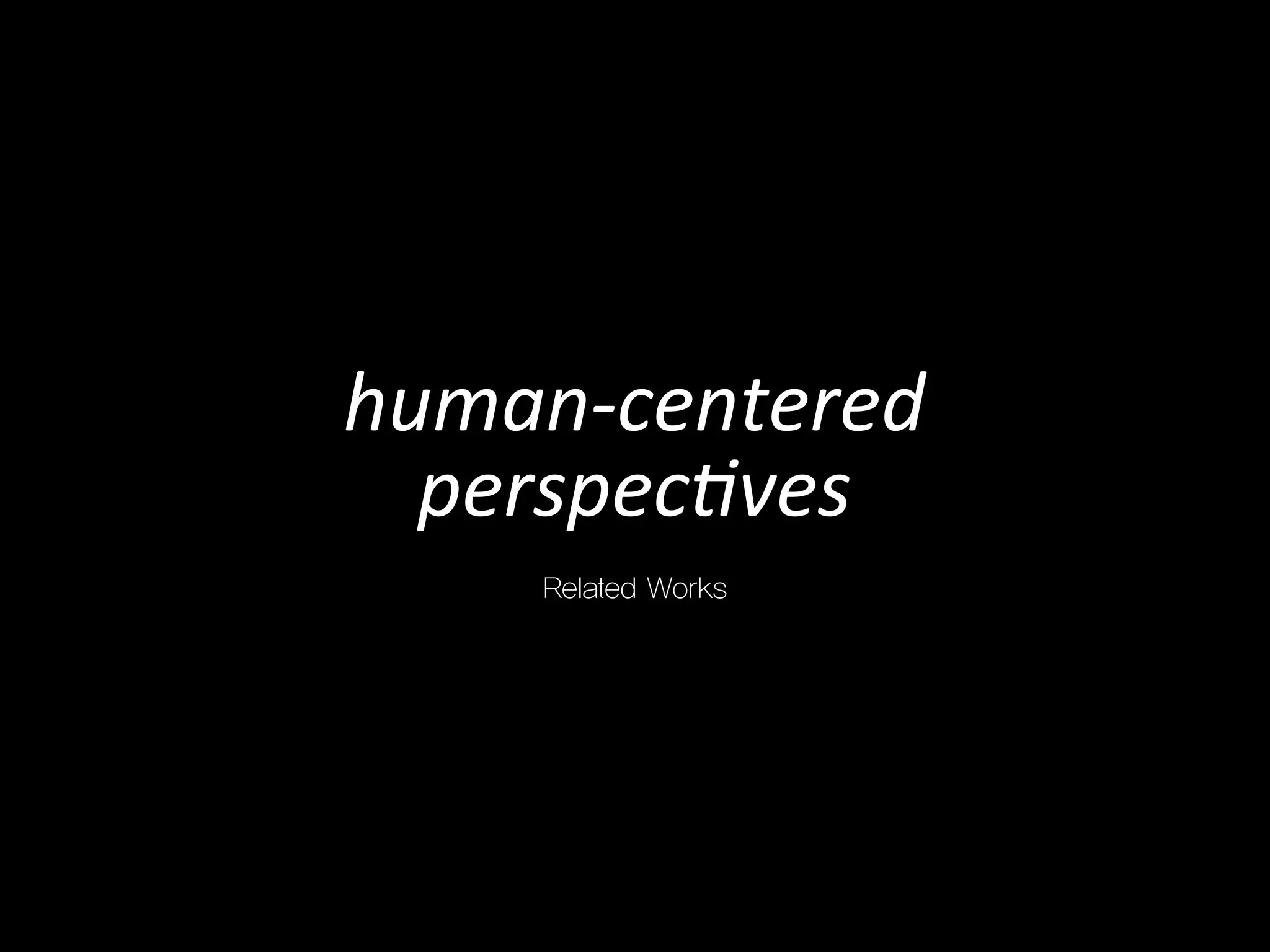 human-­‐centered	
  
  perspec7ves
      Related Works
 