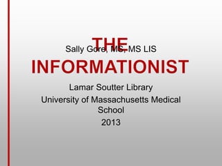 Lamar Soutter Library
University of Massachusetts Medical
School
2013
Sally Gore, MS, MS LIS
 