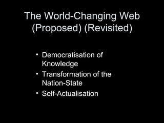 The World-Changing Web (Proposed) (Revisited) Democratisation of Knowledge Transformation of the Nation-State Self-Actualisation 