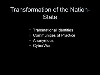 Transformation of the Nation-State Transnational identities Communities of Practice Anonymous CyberWar 