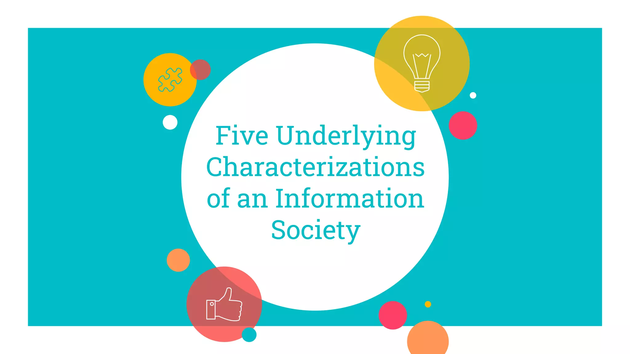 Five Underlying
Characterizations
of an Information
Society
 