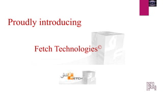 Proudly introducing 
Fetch Technologies© 
 