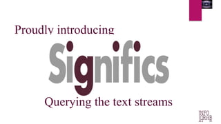 Proudly introducing 
Querying the text streams 
 