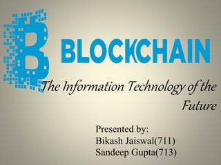 The Information Technology of the
Future
Presented by:
Bikash Jaiswal(711)
Sandeep Gupta(713)
 