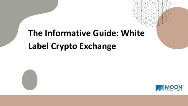 The Informative Guide: White
Label Crypto Exchange
 