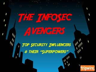The InfoSec
Avengers
Top Security Influencers
& their “Superpowers”
 