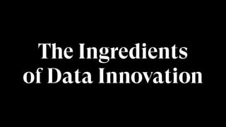 The Ingredients
of Data Innovation
 