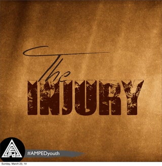 The
Injury
#AMPEDyouth
Sunday, March 23, 14
 