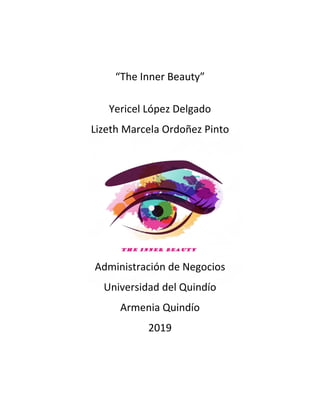 “The Inner Beauty”
Yericel López Delgado
Lizeth Marcela Ordoñez Pinto
Administración de Negocios
Universidad del Quindío
Armenia Quindío
2019
 