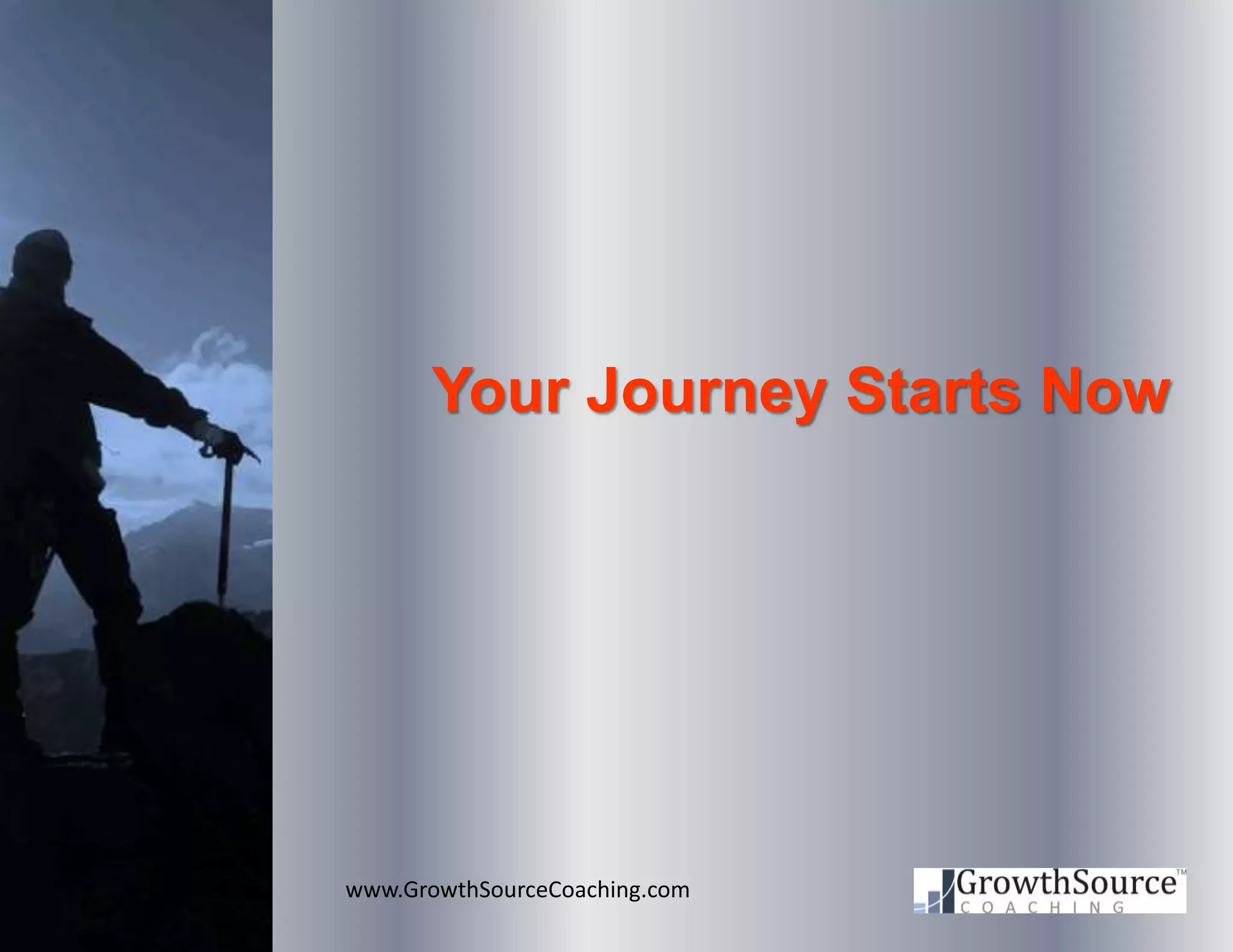 www.GrowthSourceCoaching.com
Your Journey Starts Now
 