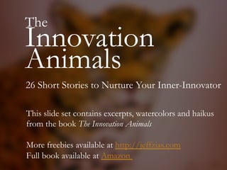 The  
Innovation
Animals
26 Short Stories to Nurture
Your Inner-Innovator
 