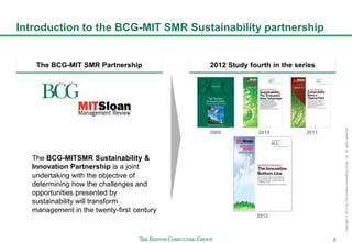 2
Copyright©2012byTheBostonConsultingGroup,Inc.Allrightsreserved.
Introduction to the BCG-MIT SMR Sustainability partnersh...
