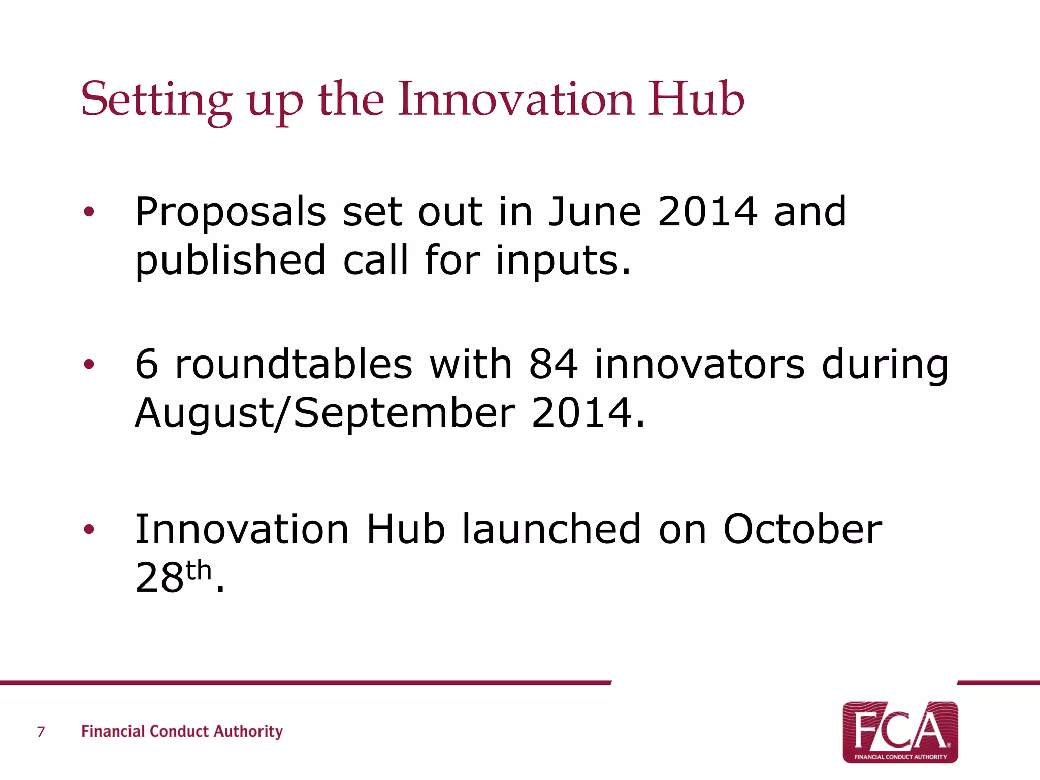 Setting up the Innovation Hub
• Proposals set out in June 2014 and
published call for inputs.
• 6 roundtables with 84 innovators during
August/September 2014.
• Innovation Hub launched on October
28th.
7
 