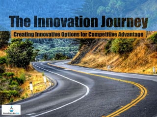 The Innovation Journey
Creating Innovative Options for Competitive Advantage
 