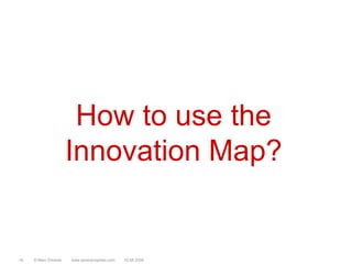 How to use the Innovation Map?© Marc Sniukas         www.sevenprophets.com1610.08.2009