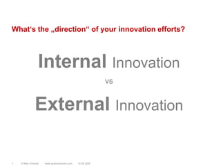 What‘s the „direction“ of your innovation efforts?Internal InnovationvsExternal Innovation© Marc Sniukas         www.sevenprophets.com710.08.2009