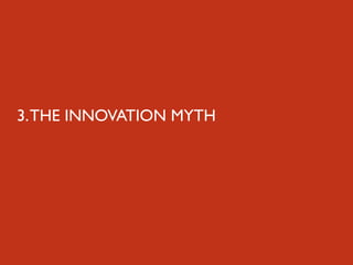 3. THE INNOVATION MYTH
 