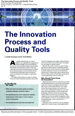 Reproduced with permission of the copyright owner. Further reproduction prohibited without permission.
The Innovation Process and Quality Tools
Justin Levesque; H Fred Walker
Quality Progress; Jul 2007; 40, 7; ABI/INFORM Global
pg. 18
 