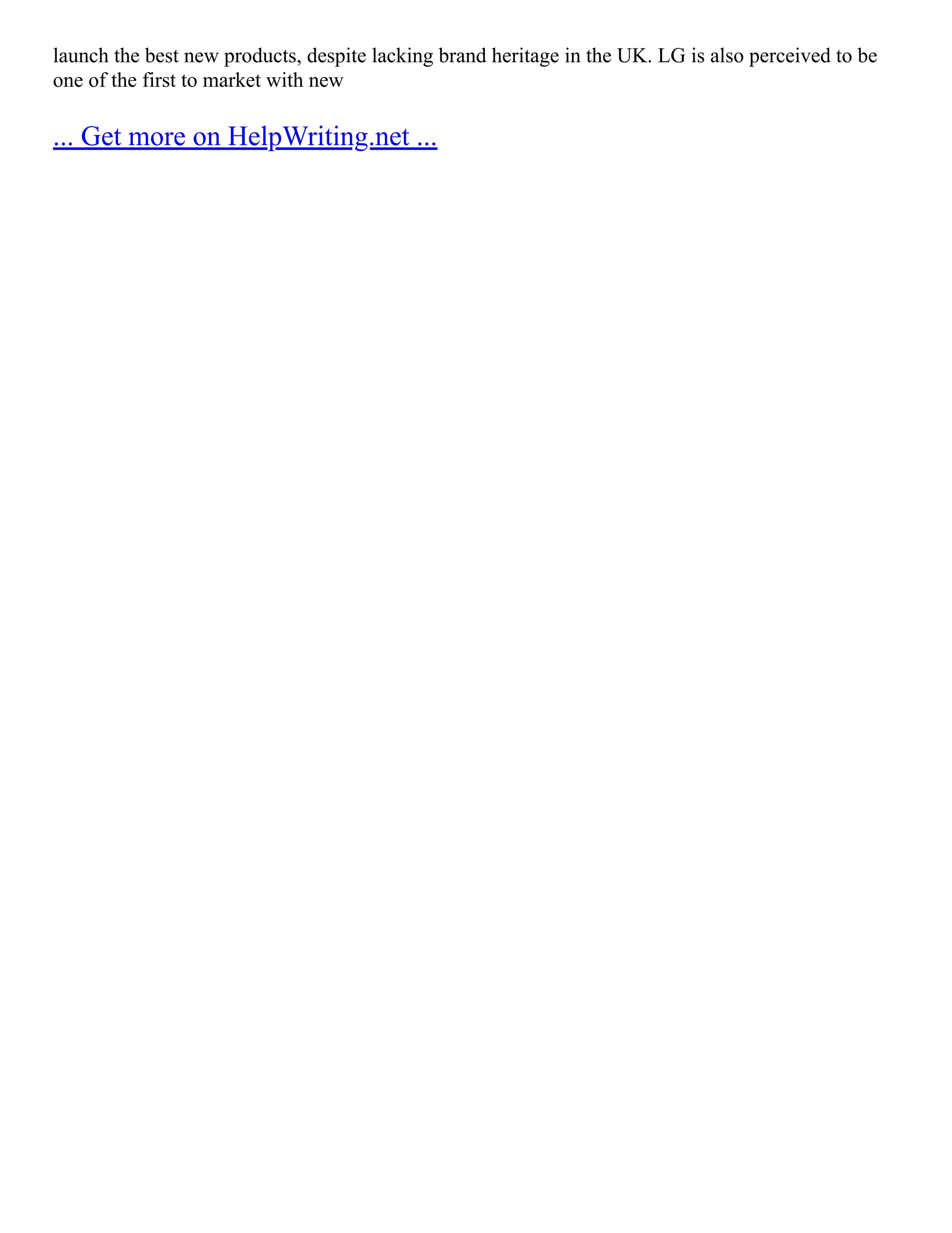 launch the best new products, despite lacking brand heritage in the UK. LG is also perceived to be
one of the first to market with new
... Get more on HelpWriting.net ...
 